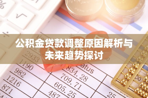 丰都公积金贷款调整原因解析与未来趋势探讨