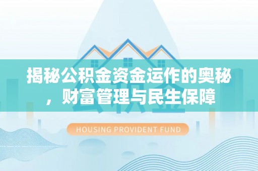 丰都揭秘公积金资金运作的奥秘，财富管理与民生保障